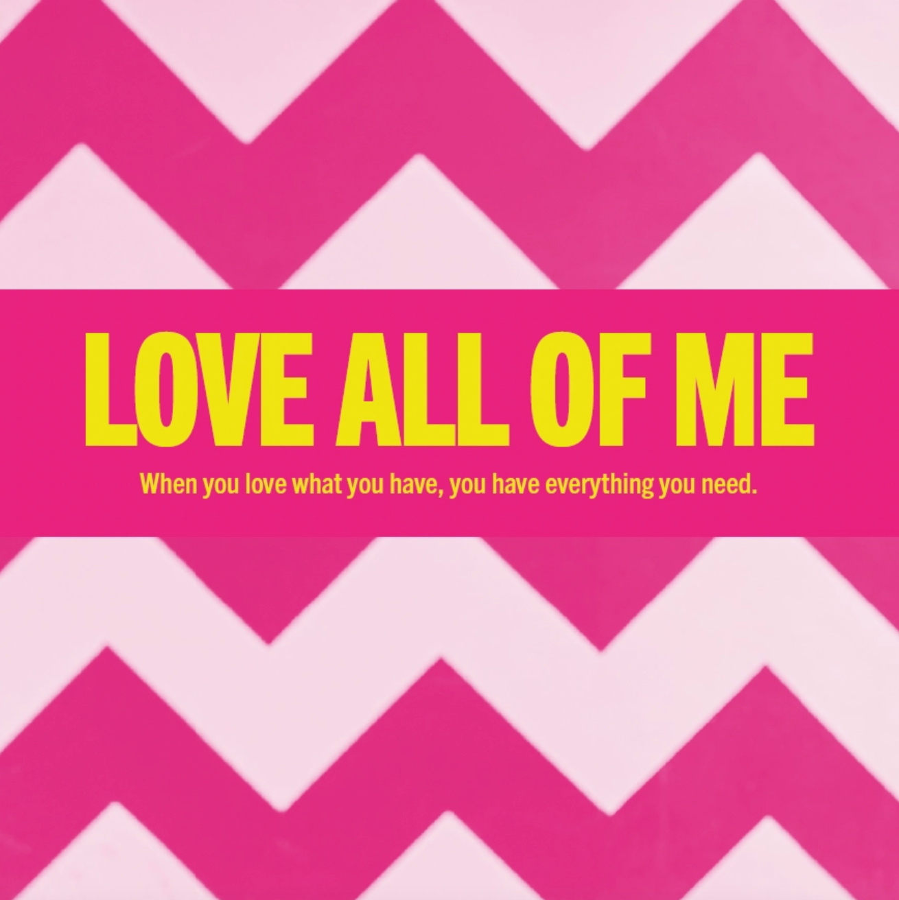 Pink and white zigzag pattern with yellow text 'LOVE ALL OF ME' and a quote below on a pink background.