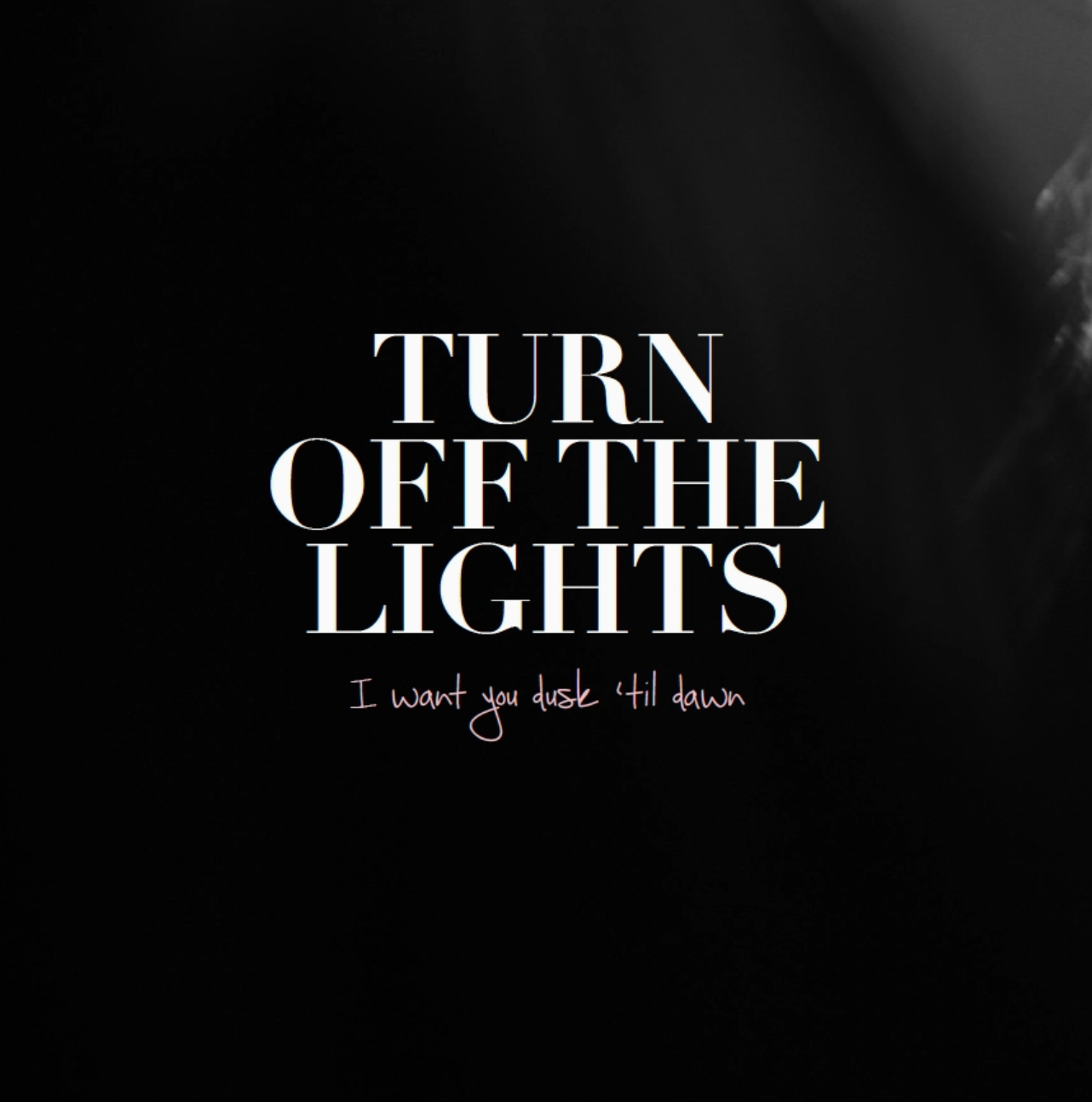 Text 'TURN OFF THE LIGHTS I want you dusk 'til dawn' on a black background